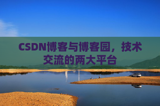 CSDN博客与博客园，技术交流的两大平台